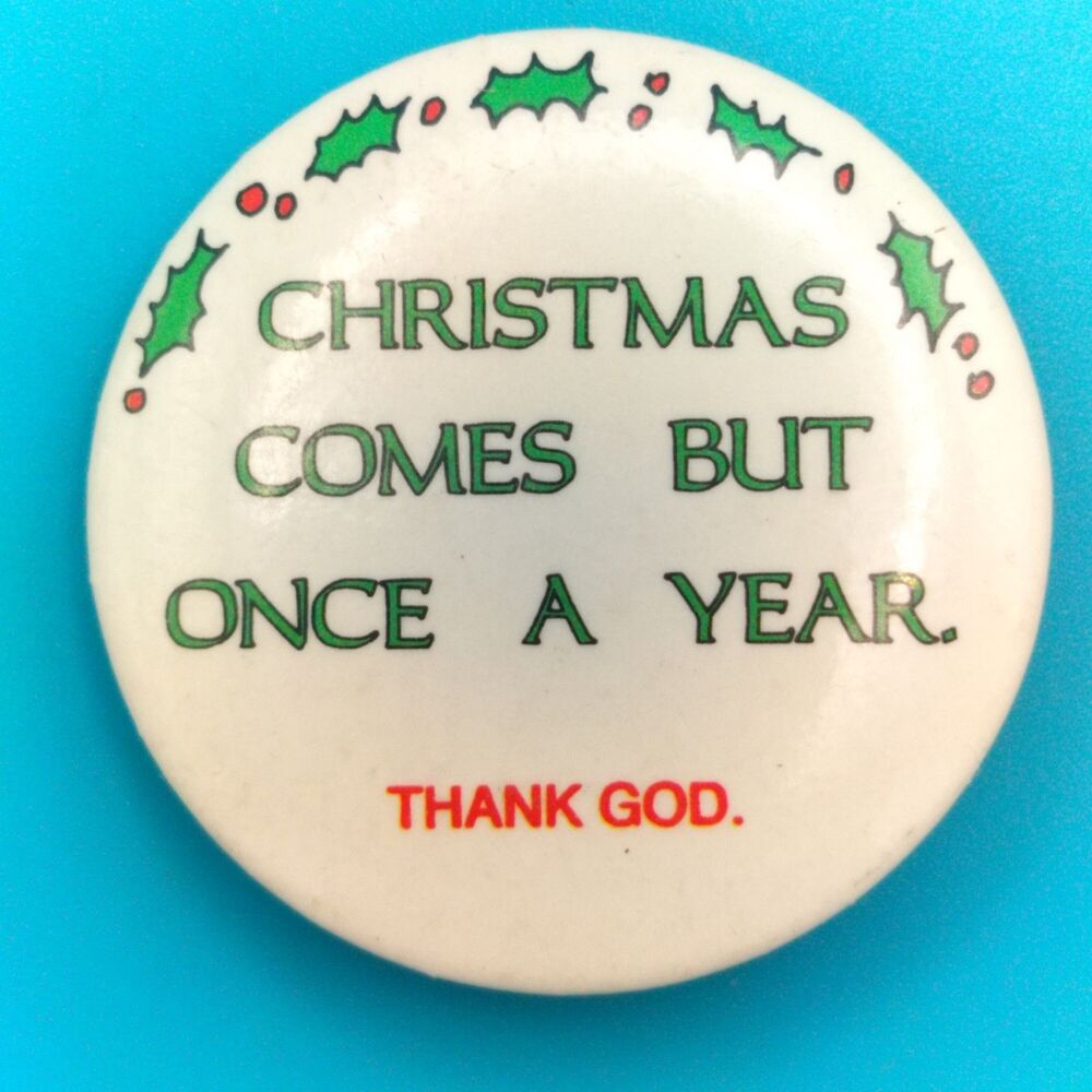 Christmas Comes But Once A Year THANK GOD Pinback Button Pin Humor Vintage Holly